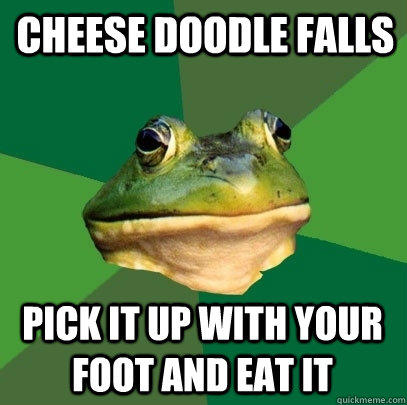  cheese doodle falls pick it up with your foot and eat it -  cheese doodle falls pick it up with your foot and eat it  Foul Bachelor Frog