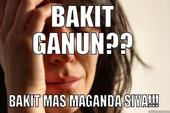 BAKIT GANUN?? BAKIT MAS MAGANDA SIYA!!! First World Problems