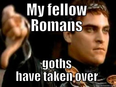 Goths took over - MY FELLOW ROMANS GOTHS HAVE TAKEN OVER Downvoting Roman