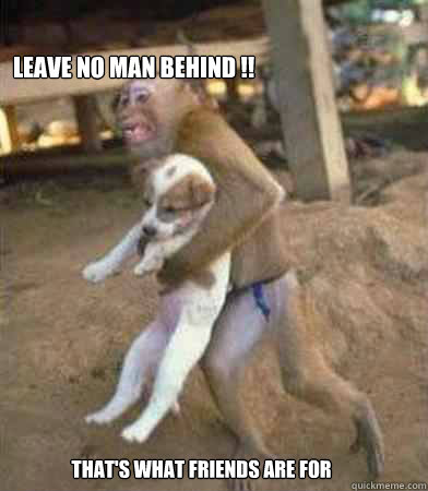 leave no man behind !! that's what friends are for  - leave no man behind !! that's what friends are for   Misc