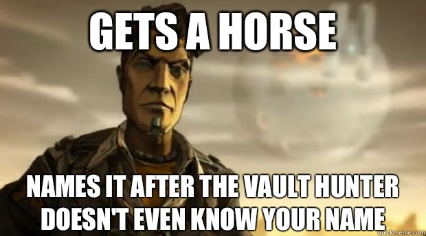 Gets a horse Names it after the vault hunter doesn't even know your name  