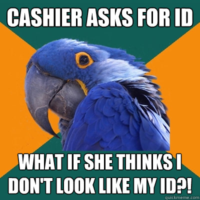 cashier asks for id what if she thinks i don't look like my id?!  Paranoid Parrot
