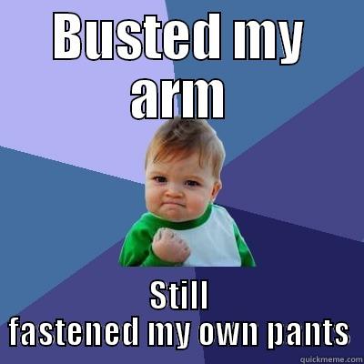 BUSTED MY ARM STILL FASTENED MY OWN PANTS Success Kid