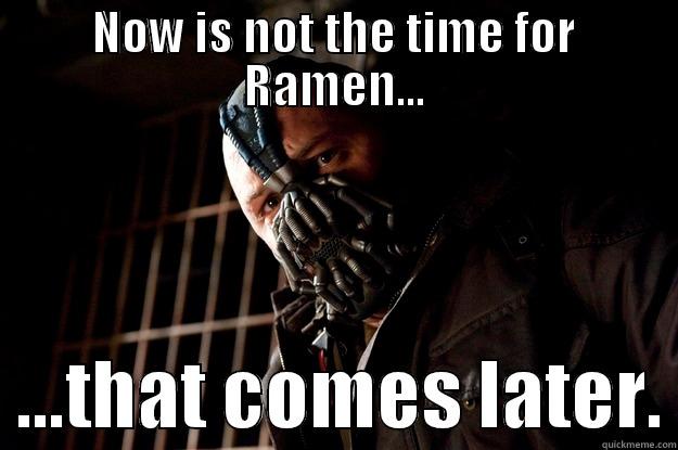 NOW IS NOT THE TIME FOR RAMEN...   ...THAT COMES LATER. Angry Bane