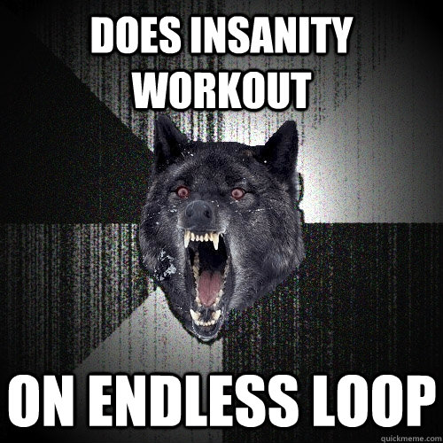 Does Insanity workout on endless loop  Insanity Wolf