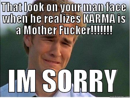 THAT LOOK ON YOUR MAN FACE WHEN HE REALIZES KARMA IS A MOTHER FUCKER!!!!!!! IM SORRY 1990s Problems