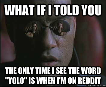 What if I told you the only time i see the word 
