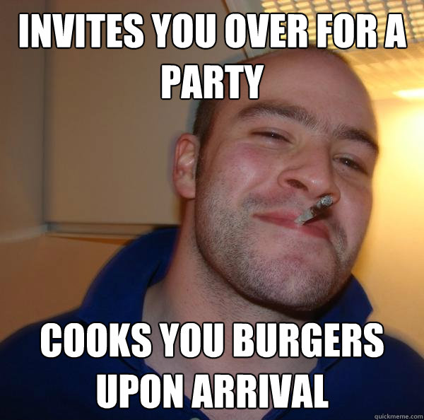 Invites you over for a party cooks you burgers upon arrival - Invites you over for a party cooks you burgers upon arrival  Misc