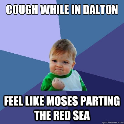 cough while in dalton feel like moses parting the red sea  Success Kid