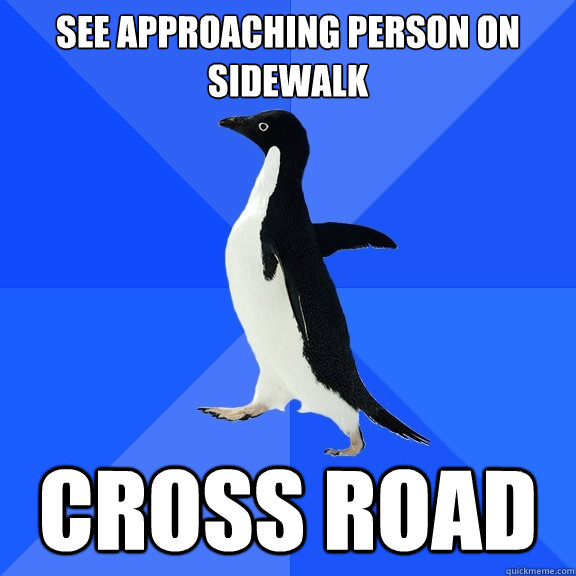 see approaching person on sidewalk Cross ROAD  Socially Awkward Penguin