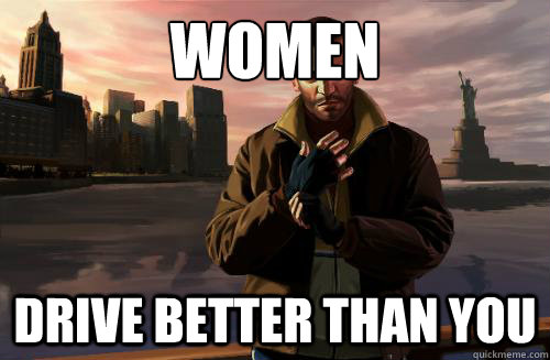 Women Drive better than you - Women Drive better than you  GTA 4 logic
