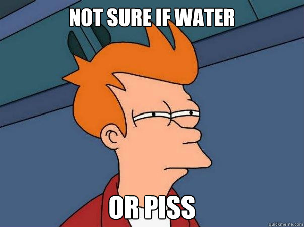 not sure if water or piss  