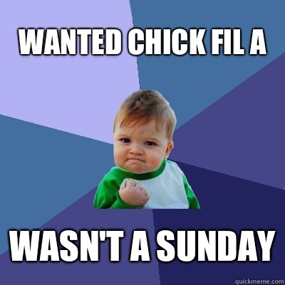 wanted chick fil a wasn't a sunday  Success Kid
