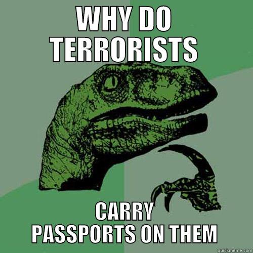 WHY DO TERRORISTS CARRY PASSPORTS ON THEM Philosoraptor