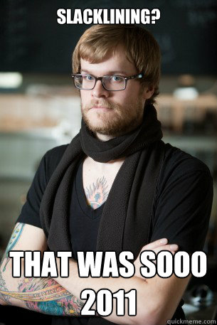 Slacklining? That was sooo 2011  Hipster Barista