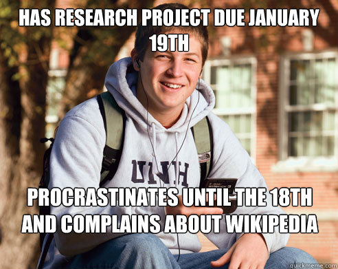 Has research project due January 19th Procrastinates until the 18th and complains about Wikipedia being down  College Freshman