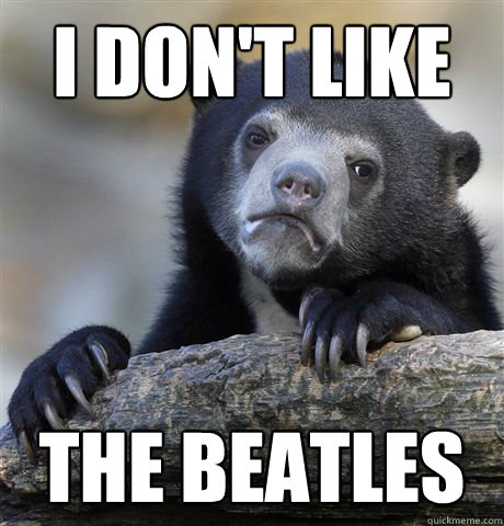 I don't like The Beatles  Confession Bear