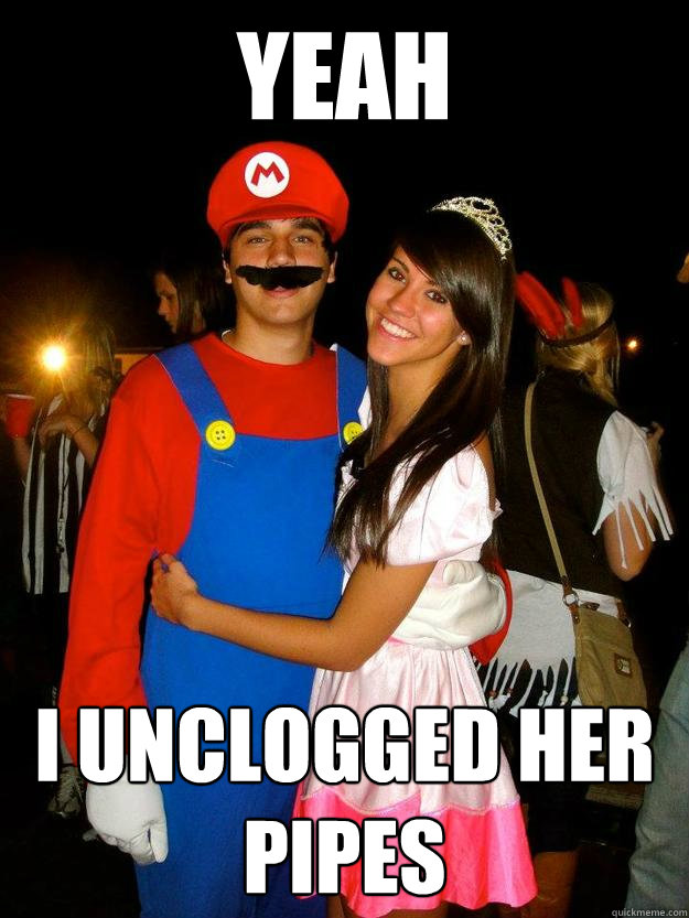 Yeah I unclogged her pipes - Yeah I unclogged her pipes  Mario