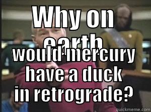 WHY ON EARTH WOULD MERCURY HAVE A DUCK IN RETROGRADE? Annoyed Picard
