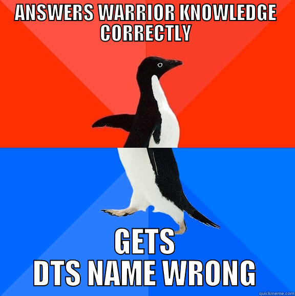 ANSWERS WARRIOR KNOWLEDGE CORRECTLY GETS DTS NAME WRONG Socially Awesome Awkward Penguin