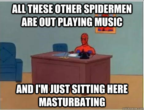 All these other spidermen are out playing music and I'm just sitting here masturbating  Spiderman Desk