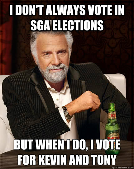 I don't always vote in SGA elections but when I do, I vote for Kevin and Tony  The Most Interesting Man In The World