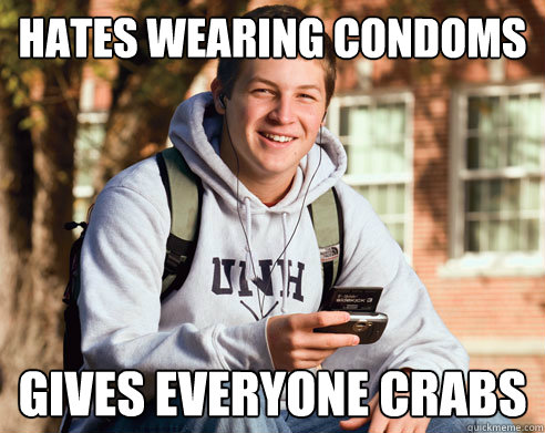 Hates wearing condoms gives everyone crabs  College Freshman