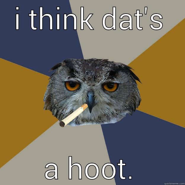 I THINK DAT'S A HOOT. Art Student Owl