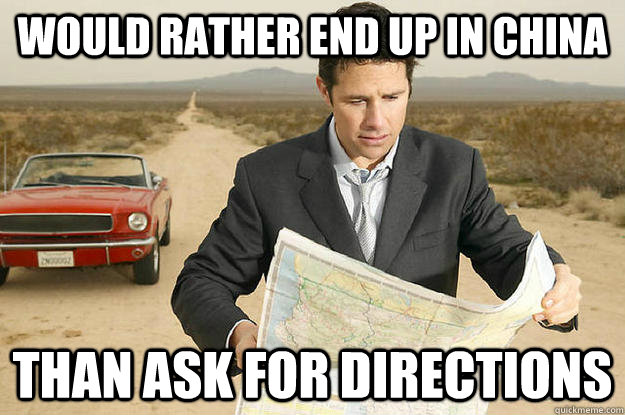 would rather end up in china than ask for directions - would rather end up in china than ask for directions  manlogic