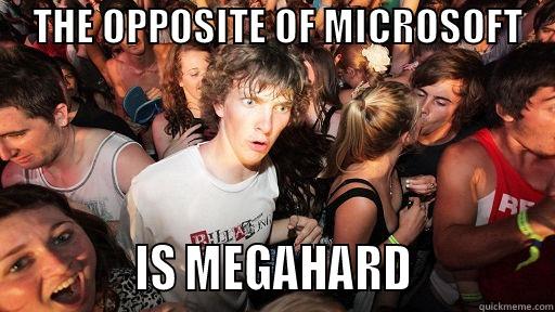     THE OPPOSITE OF MICROSOFT                 IS MEGAHARD             Sudden Clarity Clarence