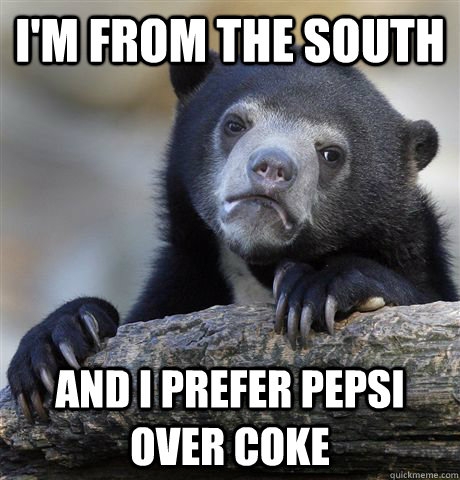 i'm from the south and i prefer pepsi over coke  Confession Bear