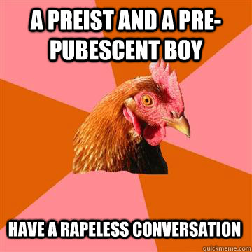 A preist and a pre-pubescent boy have a rapeless conversation - A preist and a pre-pubescent boy have a rapeless conversation  Anti-Joke Chicken