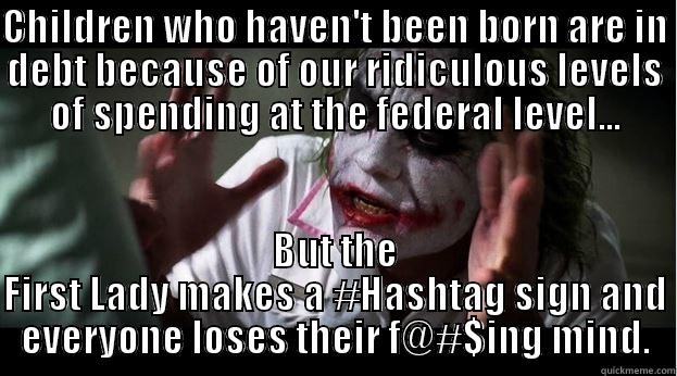 CHILDREN WHO HAVEN'T BEEN BORN ARE IN DEBT BECAUSE OF OUR RIDICULOUS LEVELS OF SPENDING AT THE FEDERAL LEVEL... BUT THE FIRST LADY MAKES A #HASHTAG SIGN AND EVERYONE LOSES THEIR F@#$ING MIND. Joker Mind Loss