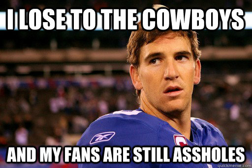 i Lose to the cowboys And my fans are still assholes - i Lose to the cowboys And my fans are still assholes  Eli manning superbowls