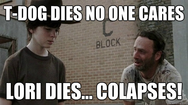 T-Dog Dies no one cares Lori dies... colapses! - T-Dog Dies no one cares Lori dies... colapses!  Walking dead cry like a baby