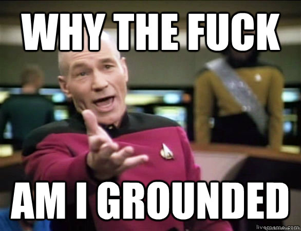 why the fuck Am I grounded   Annoyed Picard HD