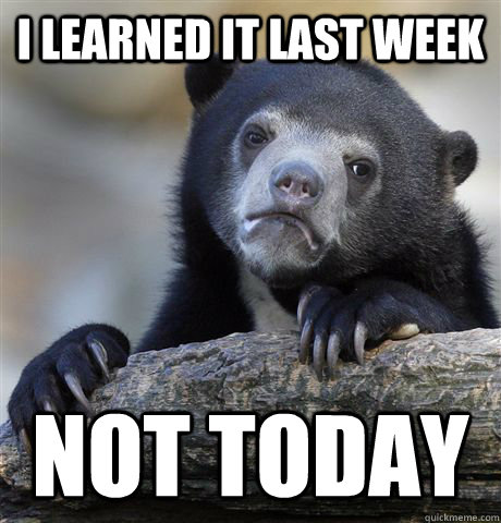 I learned it last week Not today  Confession Bear