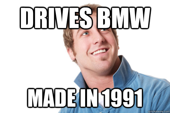 drives bmw made in 1991  Misunderstood D-Bag