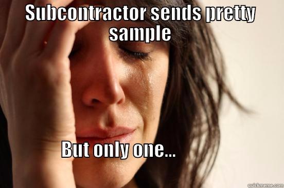 SUBCONTRACTOR SENDS PRETTY SAMPLE BUT ONLY ONE...                                                                                           First World Problems