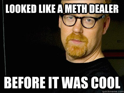 Looked like a meth dealer Before it was cool - Looked like a meth dealer Before it was cool  Adam Savage