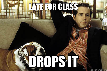 Late for Class Drops it  