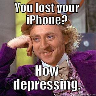 YOU LOST YOUR IPHONE? HOW DEPRESSING. Creepy Wonka