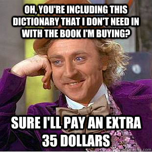 Oh, you're including this dictionary that I don't need in with the book I'm buying? Sure I'll pay an extra 35 dollars   Creepy Wonka