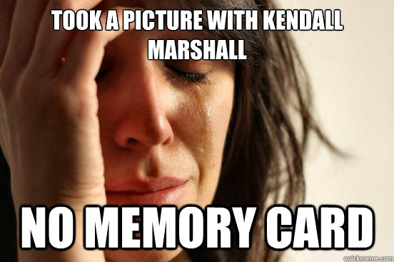 Took a picture with Kendall Marshall No memory card  First World Problems