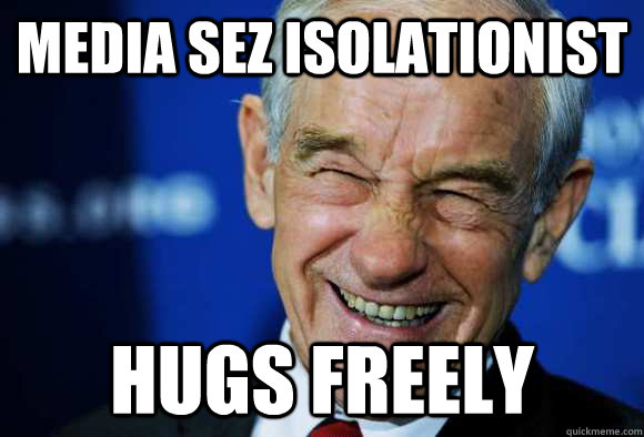 MEDIA SEZ ISOLATIONIST HUGS FREELY  Good Guy Ron Paul