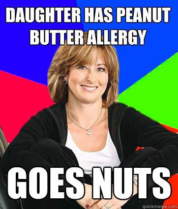 daughter has peanut butter allergy goes nuts - daughter has peanut butter allergy goes nuts  Sheltering Suburban Mom