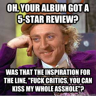 Oh, your album got a 5-star review? Was that the inspiration for the line, 