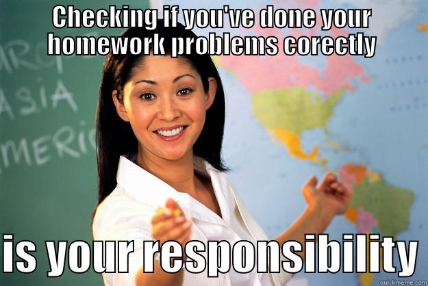 Students' responsibilities - CHECKING IF YOU'VE DONE YOUR HOMEWORK PROBLEMS CORECTLY  IS YOUR RESPONSIBILITY Unhelpful High School Teacher