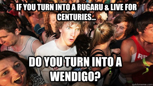 If you turn into a Rugaru & live for centuries... Do you turn into a Wendigo?  Sudden Clarity Clarence
