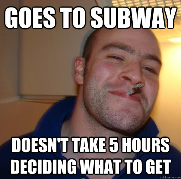 goes to subway doesn't take 5 hours deciding what to get - goes to subway doesn't take 5 hours deciding what to get  Misc
